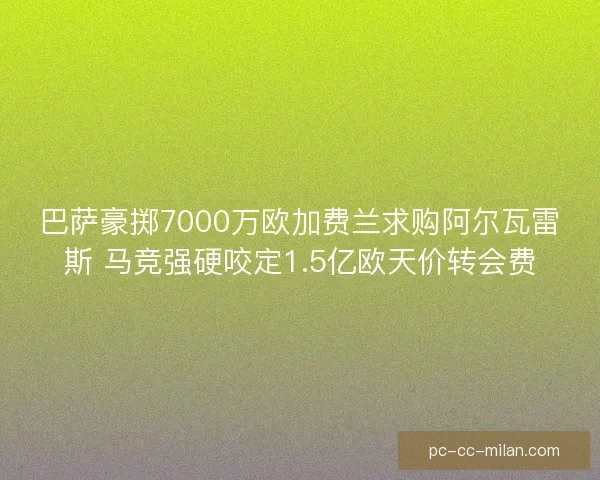 巴萨豪掷7000万欧加费兰求购阿尔瓦雷斯 马竞强硬咬定1.5亿欧天价转会费